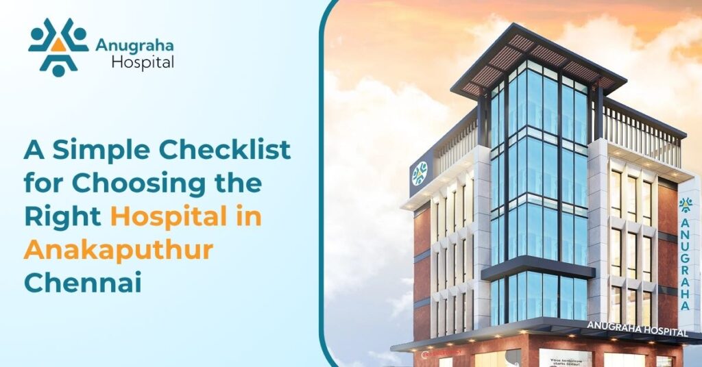 A Simple Checklist for Choosing the Right Hospital in Anakaputhur Chennai