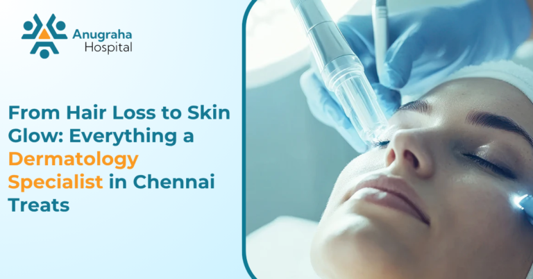 From Hair Loss to Skin Glow: Everything a Dermatology Specialist in Chennai Treats