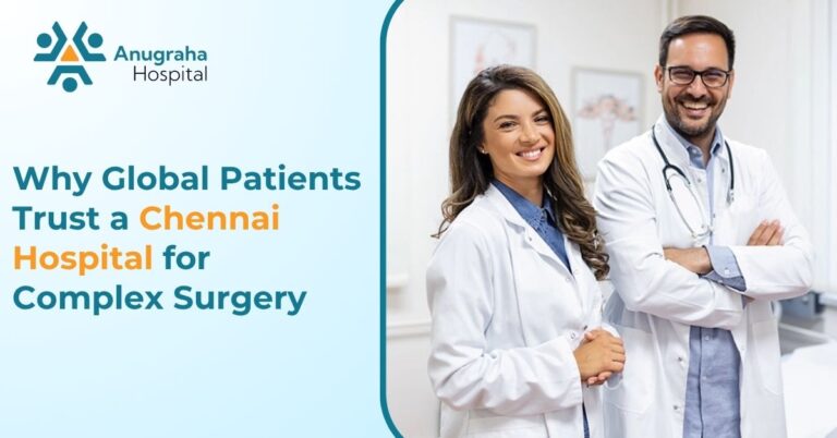Why Global Patients Trust a Chennai Hospital for Complex Surgery