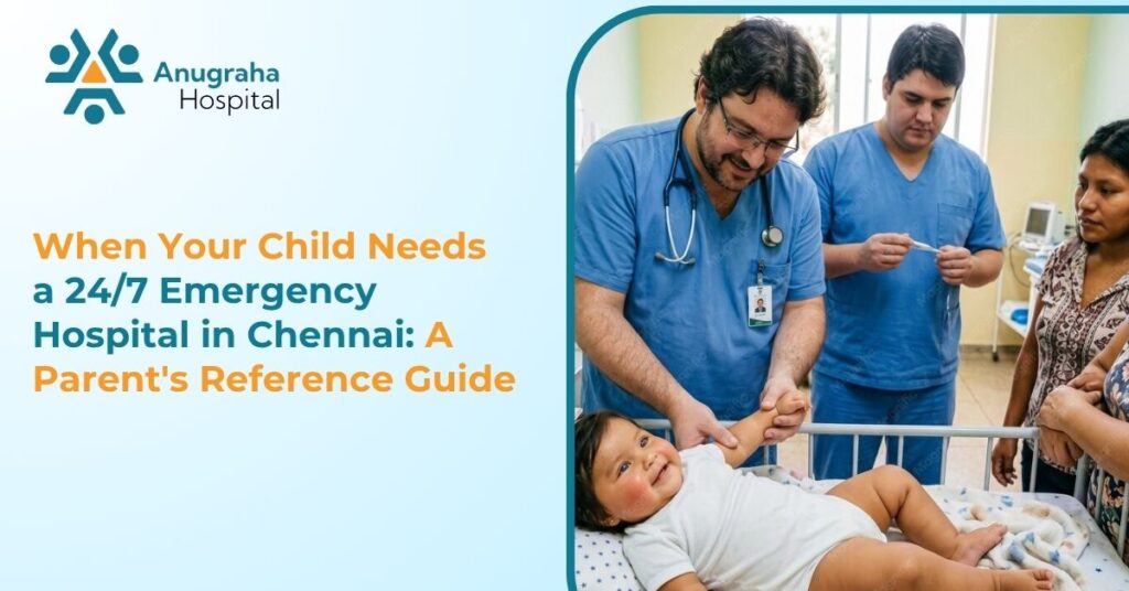 When Your Child Needs a 24/7 Emergency Hospital in Chennai: A Parent’s Reference Guide